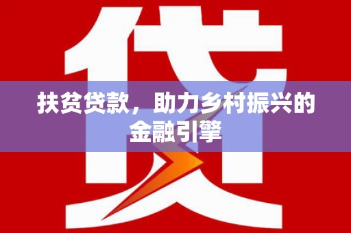 威海扶贫贷款，助力乡村振兴的金融引擎
