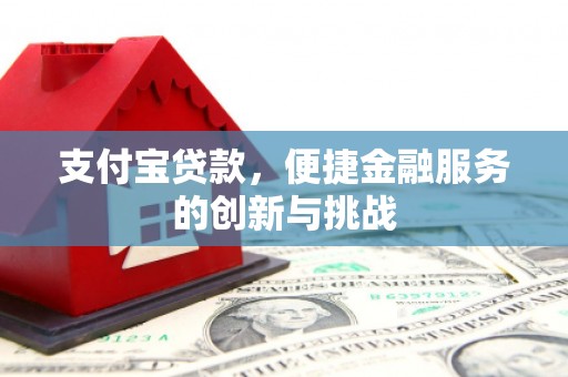 威海支付宝贷款，便捷金融服务的创新与挑战