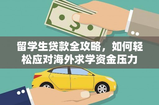 威海留学生贷款全攻略，如何轻松应对海外求学资金压力