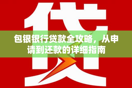 威海包银银行贷款全攻略，从申请到还款的详细指南