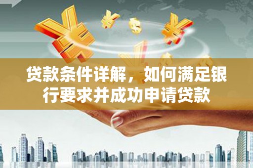 威海贷款条件详解，如何满足银行要求并成功申请贷款