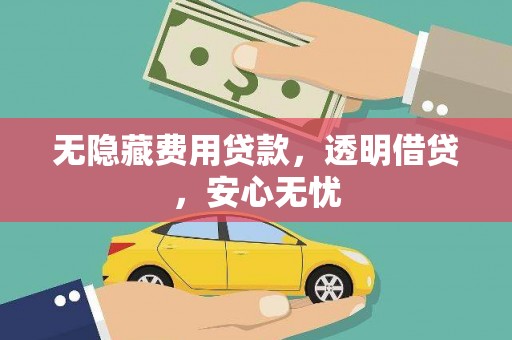 威海无隐藏费用贷款，透明借贷，安心无忧