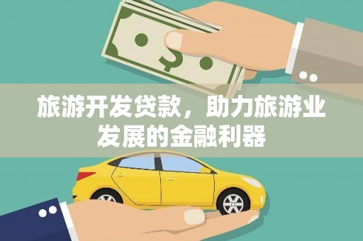 威海旅游开发贷款，助力旅游业发展的金融利器
