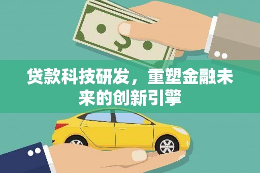 威海贷款科技研发，重塑金融未来的创新引擎