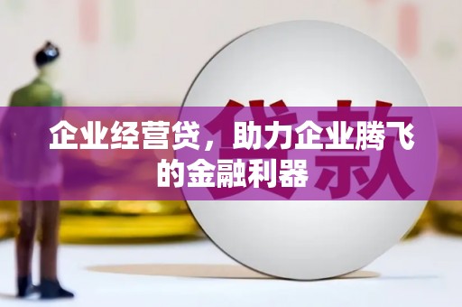 威海企业经营贷，助力企业腾飞的金融利器