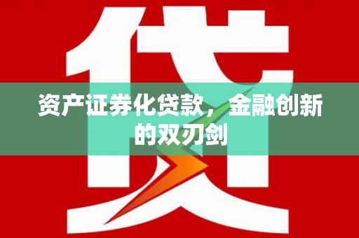 威海资产证券化贷款，金融创新的双刃剑
