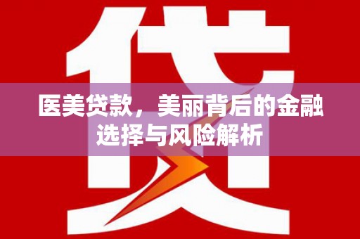 威海医美贷款，美丽背后的金融选择与风险解析
