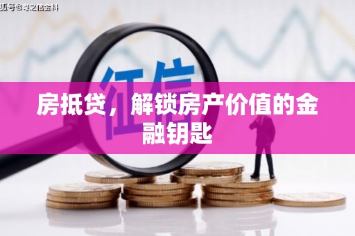 威海房抵贷，解锁房产价值的金融钥匙