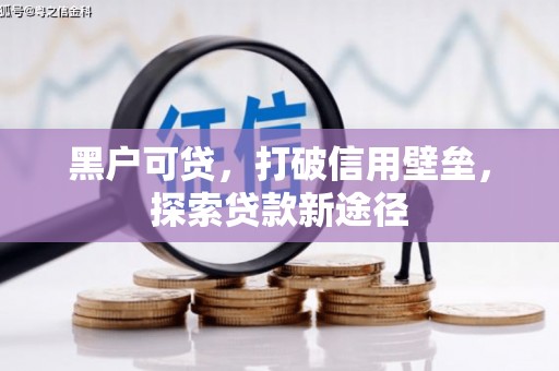 威海黑户可贷，打破信用壁垒，探索贷款新途径