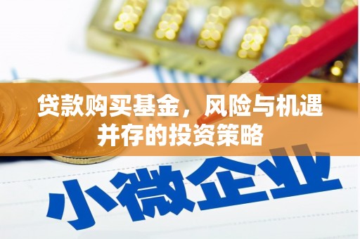 威海贷款购买基金，风险与机遇并存的投资策略