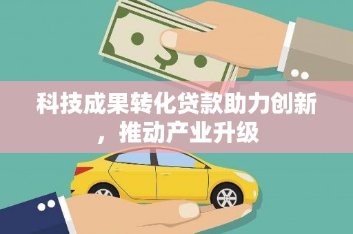 威海科技成果转化贷款助力创新，推动产业升级