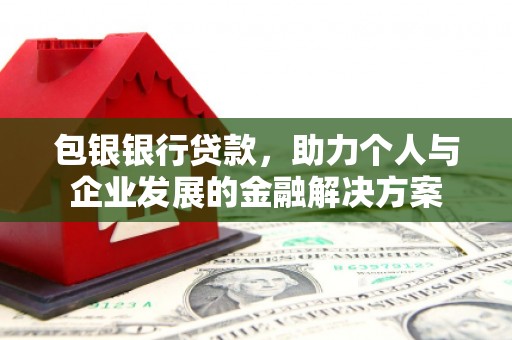 威海包银银行贷款，助力个人与企业发展的金融解决方案