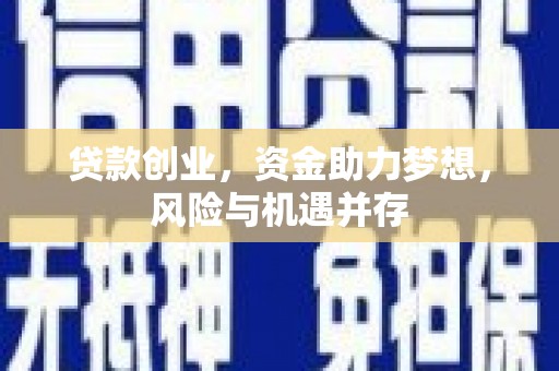 威海贷款创业，资金助力梦想，风险与机遇并存