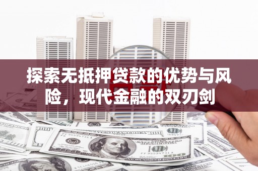 威海探索无抵押贷款的优势与风险，现代金融的双刃剑