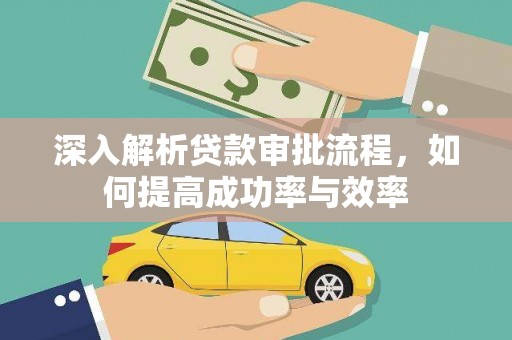 威海深入解析贷款审批流程，如何提高成功率与效率