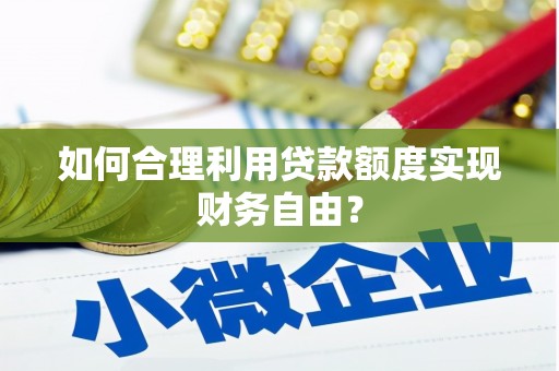 威海如何合理利用贷款额度实现财务自由？