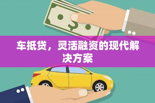 威海车抵贷，灵活融资的现代解决方案