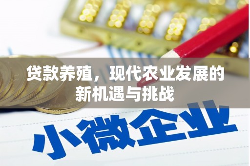 威海贷款养殖，现代农业发展的新机遇与挑战