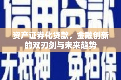 威海资产证券化贷款，金融创新的双刃剑与未来趋势