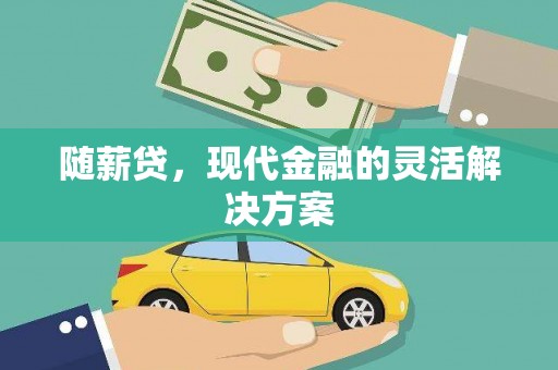 威海随薪贷，现代金融的灵活解决方案