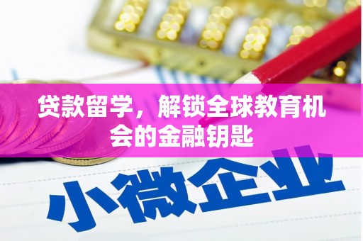 威海贷款留学，解锁全球教育机会的金融钥匙