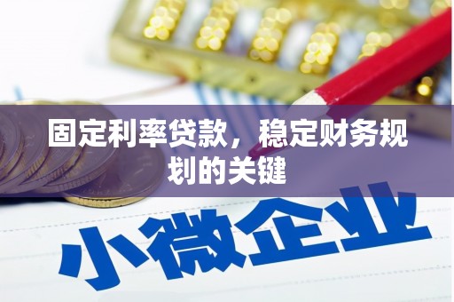 威海固定利率贷款，稳定财务规划的关键
