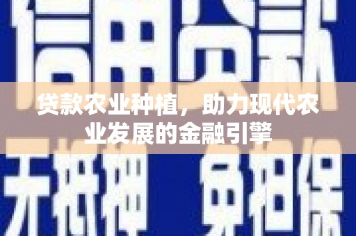 威海贷款农业种植，助力现代农业发展的金融引擎