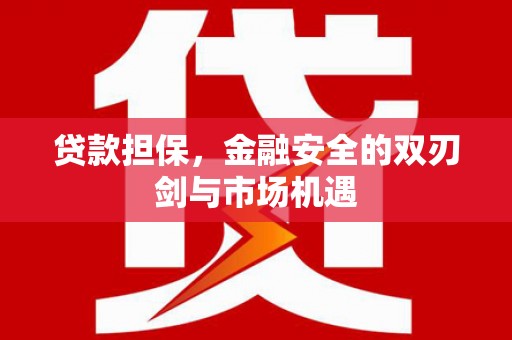 威海贷款担保，金融安全的双刃剑与市场机遇