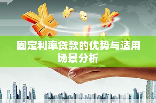威海固定利率贷款的优势与适用场景分析