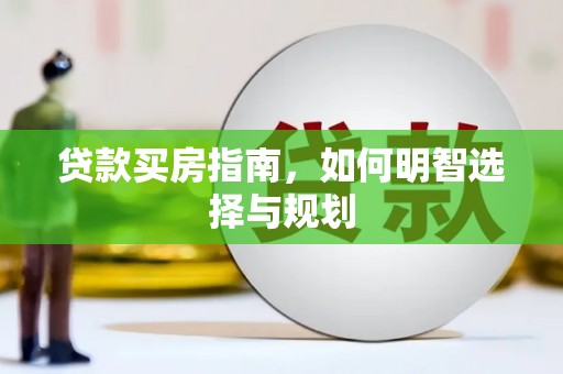 威海贷款买房指南，如何明智选择与规划