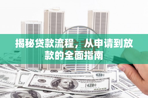 威海揭秘贷款流程，从申请到放款的全面指南