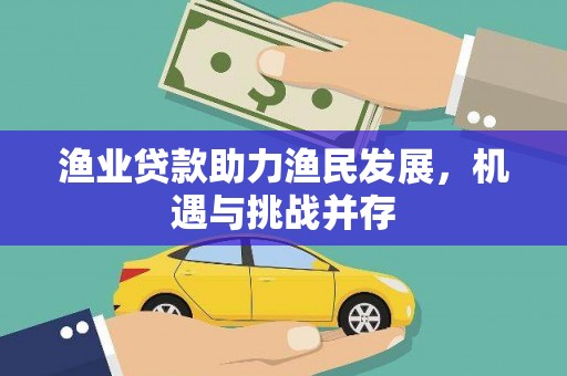 威海渔业贷款助力渔民发展，机遇与挑战并存