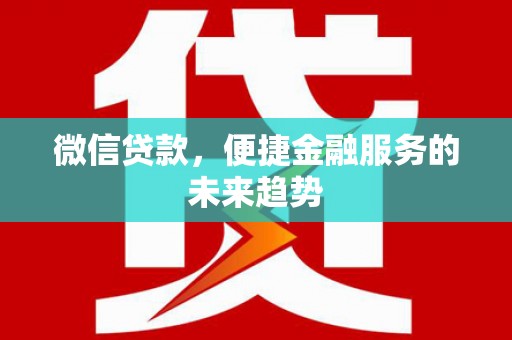 威海微信贷款，便捷金融服务的未来趋势