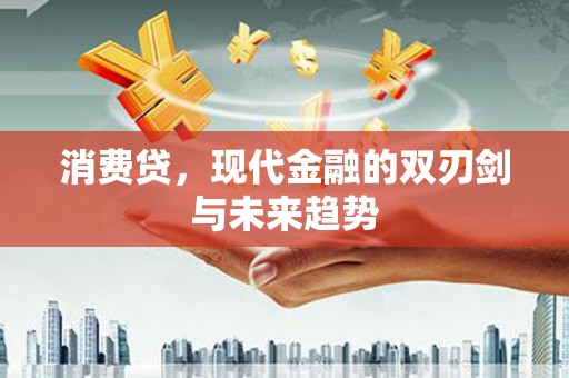 威海消费贷，现代金融的双刃剑与未来趋势