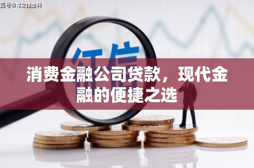 威海消费金融公司贷款，现代金融的便捷之选