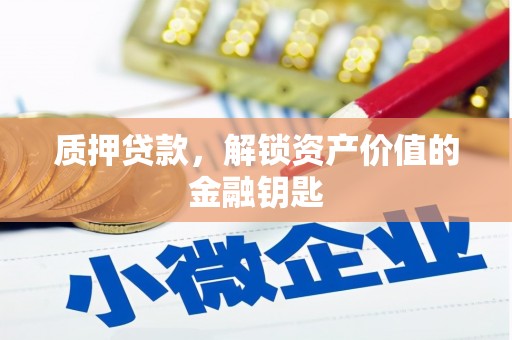 威海质押贷款，解锁资产价值的金融钥匙