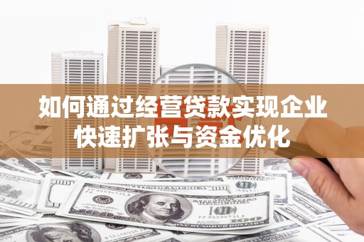 威海如何通过经营贷款实现企业快速扩张与资金优化