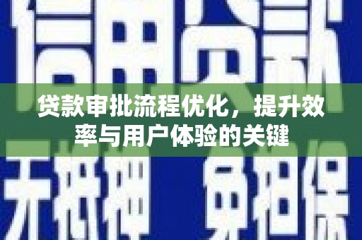 威海贷款审批流程优化，提升效率与用户体验的关键