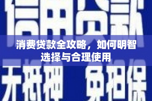 威海消费贷款全攻略，如何明智选择与合理使用