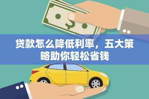 威海贷款怎么降低利率，五大策略助你轻松省钱