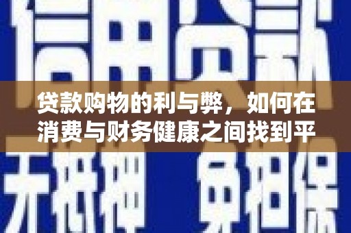 威海贷款购物的利与弊，如何在消费与财务健康之间找到平衡