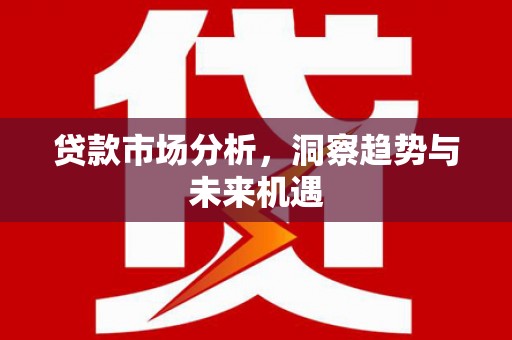 威海贷款市场分析，洞察趋势与未来机遇