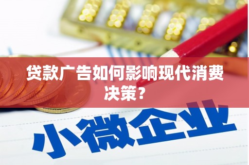 威海贷款广告如何影响现代消费决策？