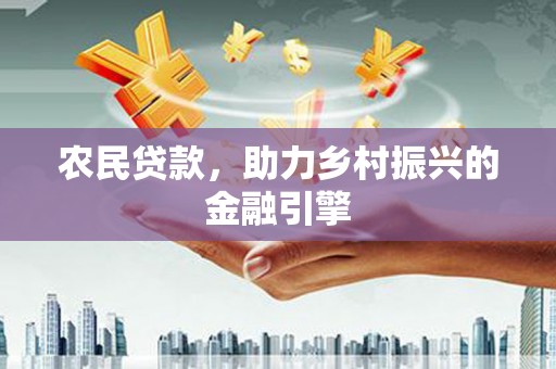 威海农民贷款，助力乡村振兴的金融引擎