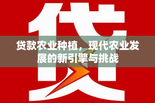 威海贷款农业种植，现代农业发展的新引擎与挑战