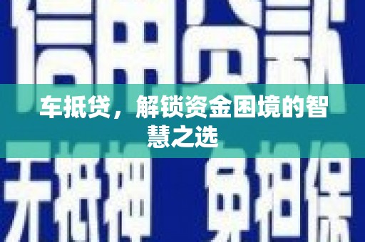 威海车抵贷，解锁资金困境的智慧之选