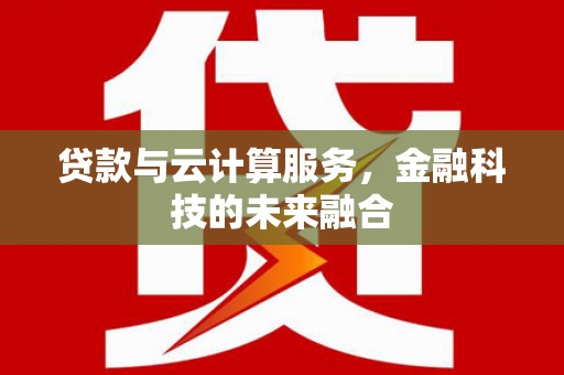 威海贷款与云计算服务，金融科技的未来融合