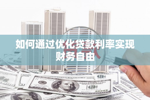 威海如何通过优化贷款利率实现财务自由