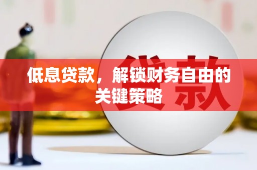 威海低息贷款，解锁财务自由的关键策略