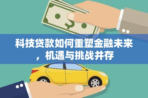 威海科技贷款如何重塑金融未来，机遇与挑战并存